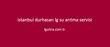 istanbul durhasan lg su arıtma servisi istanbul durhasan lg su arıtma servisi